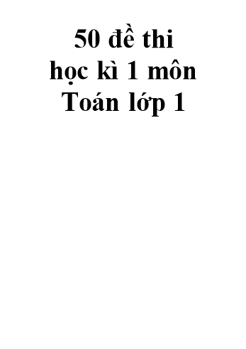 50 Đề thi học kì I môn Toán Lớp 1 (Có đáp án)