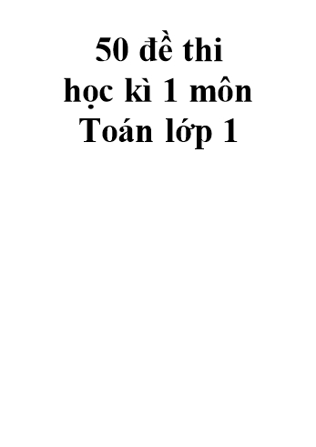 50 Đề thi học kì 1 Toán Lớp 1 (Có đáp án)